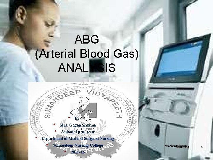 ABG (Arterial Blood Gas) ANALYSIS • • By- Mrs. Gagan Sharma Assistant professor Department