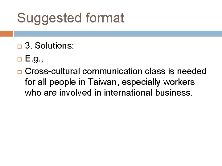 Suggested format 3. Solutions: E. g. , Cross-cultural communication class is needed for all Suggested format 3. Solutions: E. g. , Cross-cultural communication class is needed for all