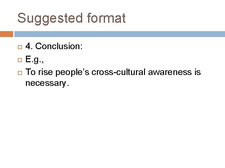 Suggested format 4. Conclusion: E. g. , To rise people’s cross-cultural awareness is necessary. Suggested format 4. Conclusion: E. g. , To rise people’s cross-cultural awareness is necessary.