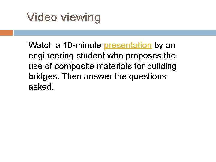 Video viewing Watch a 10 -minute presentation by an engineering student who proposes the Video viewing Watch a 10 -minute presentation by an engineering student who proposes the