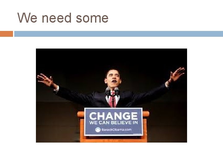 We need some We need some
