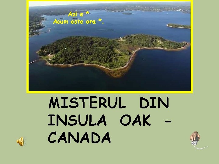 Azi e * Acum este ora *. MISTERUL DIN INSULA OAK CANADA Azi e * Acum este ora *. MISTERUL DIN INSULA OAK CANADA