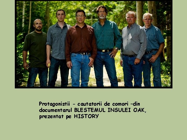 Protagonistii - cautatorii de comori –din documentarul BLESTEMUL INSULEI OAK, prezentat pe HISTORY Protagonistii - cautatorii de comori –din documentarul BLESTEMUL INSULEI OAK, prezentat pe HISTORY