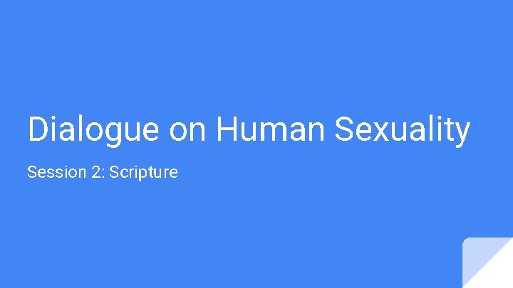 Dialogue on Human Sexuality Session 2: Scripture Dialogue on Human Sexuality Session 2: Scripture