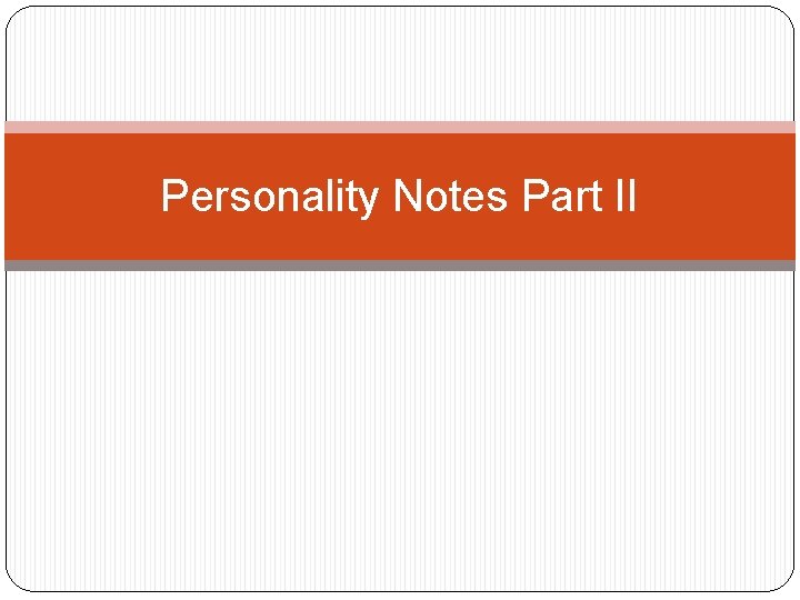Personality Notes Part II Personality Notes Part II