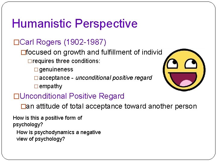 Humanistic Perspective �Carl Rogers (1902 -1987) �focused on growth and fulfillment of individuals �requires Humanistic Perspective �Carl Rogers (1902 -1987) �focused on growth and fulfillment of individuals �requires