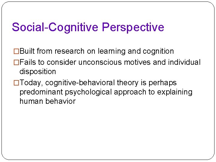 Social-Cognitive Perspective �Built from research on learning and cognition �Fails to consider unconscious motives Social-Cognitive Perspective �Built from research on learning and cognition �Fails to consider unconscious motives