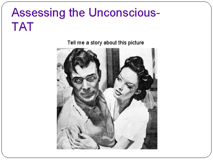 Assessing the Unconscious. TAT Tell me a story about this picture Assessing the Unconscious. TAT Tell me a story about this picture