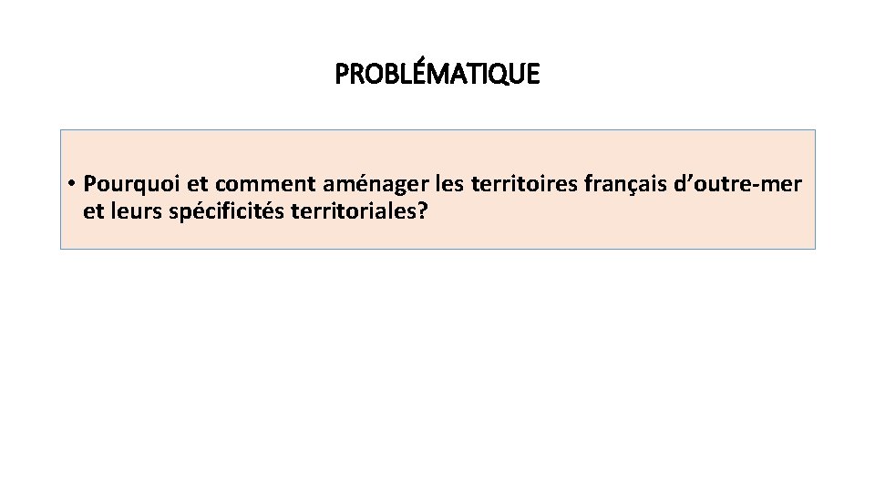 PROBLÉMATIQUE • Pourquoi et comment aménager les territoires français d’outre-mer et leurs spécificités territoriales?