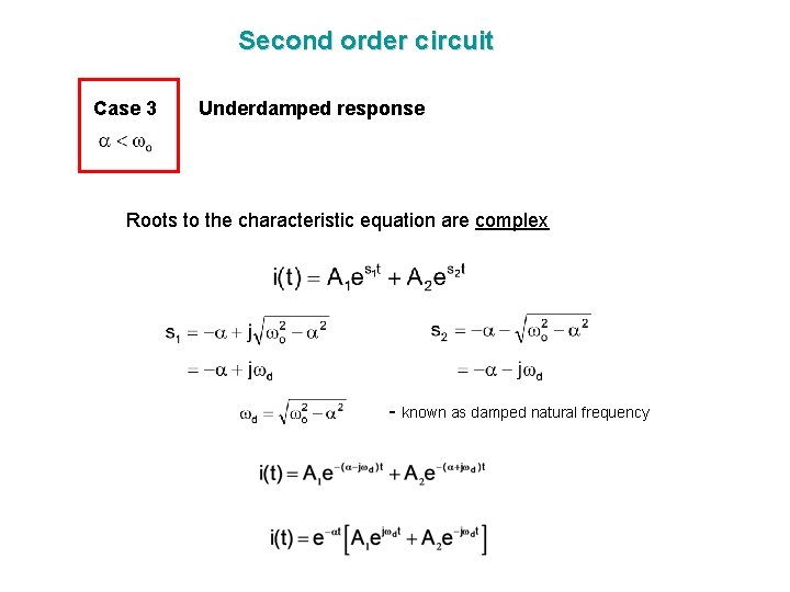 Second order circuit Case 3 Underdamped response Roots to the characteristic equation are complex