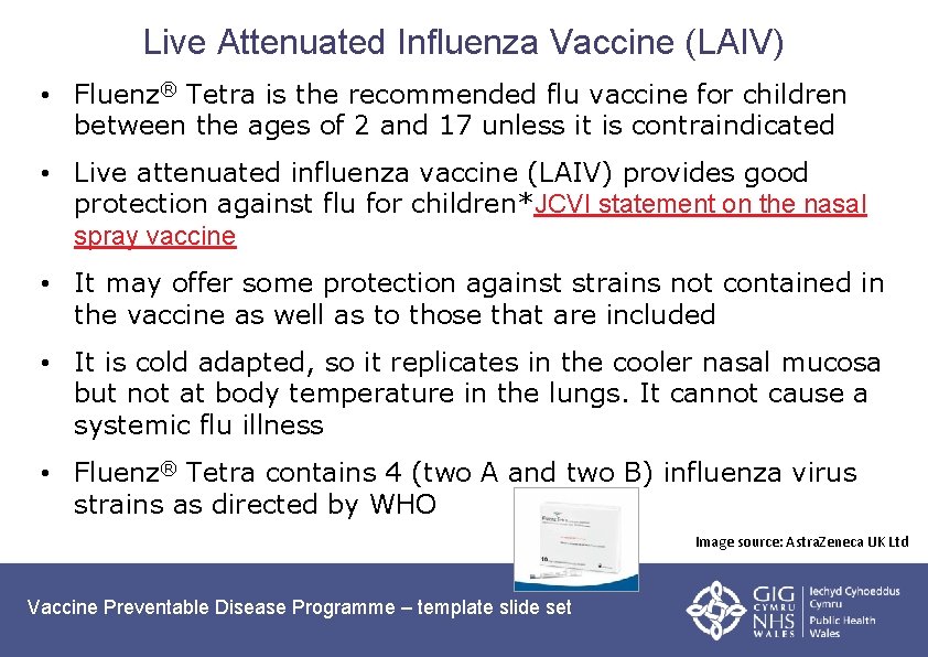 Live Attenuated Influenza Vaccine (LAIV) • Fluenz® Tetra is the recommended flu vaccine for