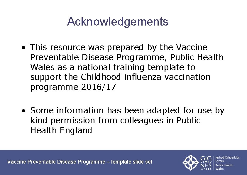 Acknowledgements • This resource was prepared by the Vaccine Preventable Disease Programme, Public Health