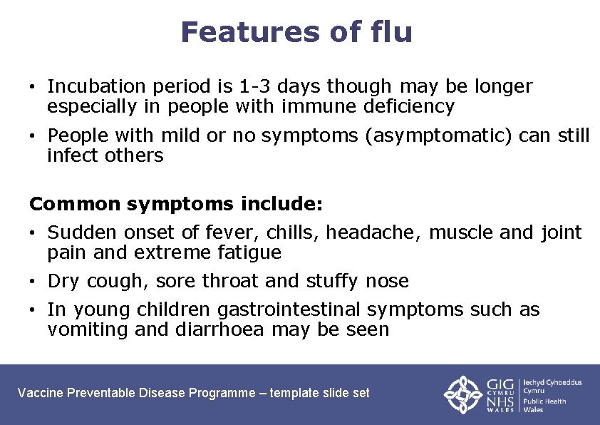 Features of flu • Incubation period is 1 -3 days though may be longer