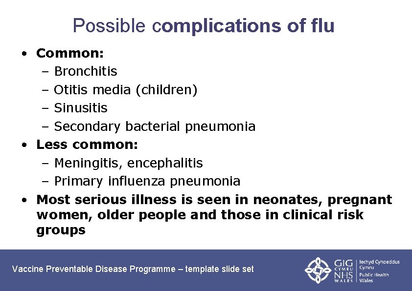  Possible complications of flu • Common: – Bronchitis – Otitis media (children) –