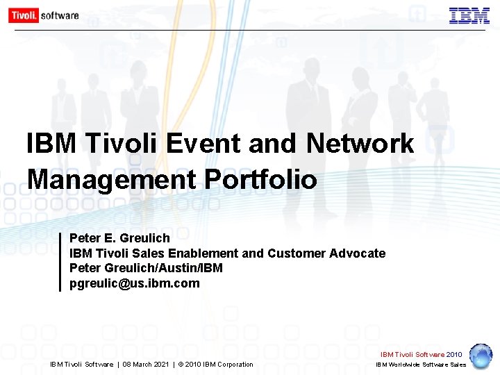IBM Tivoli Event and Network Management Portfolio Peter E. Greulich IBM Tivoli Sales Enablement