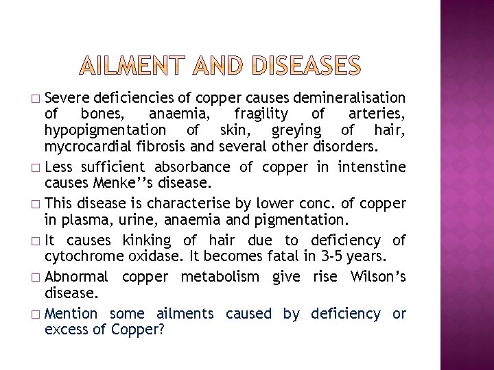 Severe deficiencies of copper causes demineralisation of bones, anaemia, fragility of arteries, hypopigmentation of