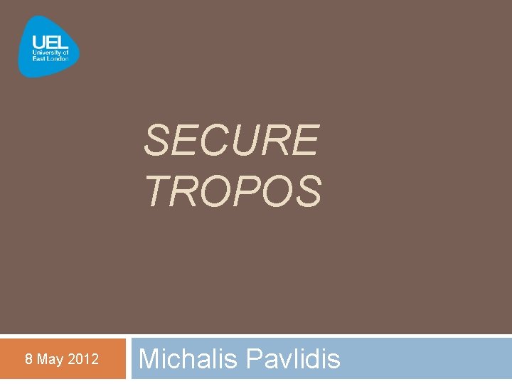 SECURE TROPOS 8 May 2012 Michalis Pavlidis 