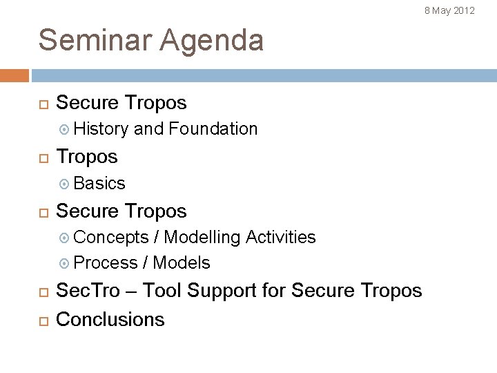 8 May 2012 Seminar Agenda Secure Tropos History and Foundation Tropos Basics Secure Tropos