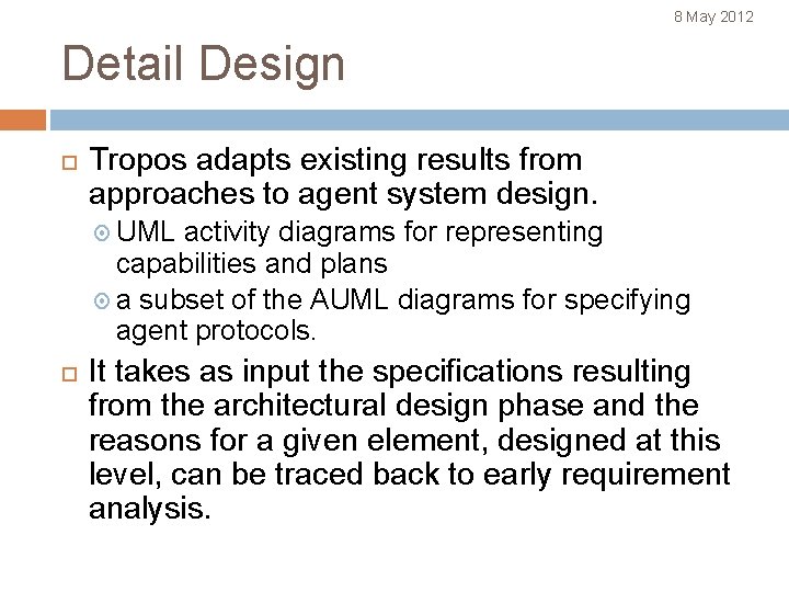 8 May 2012 Detail Design Tropos adapts existing results from approaches to agent system