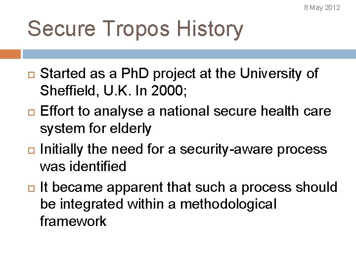 8 May 2012 Secure Tropos History Started as a Ph. D project at the