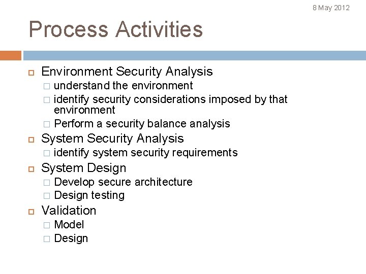 8 May 2012 Process Activities Environment Security Analysis understand the environment � identify security