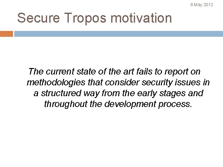 8 May 2012 Secure Tropos motivation The current state of the art fails to