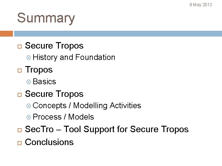 8 May 2012 Summary Secure Tropos History and Foundation Tropos Basics Secure Tropos Concepts