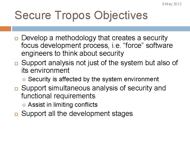 8 May 2012 Secure Tropos Objectives Develop a methodology that creates a security focus