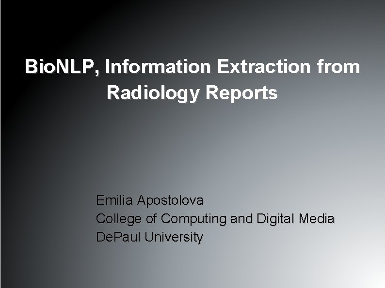 Bio. NLP, Information Extraction from Radiology Reports Emilia Apostolova College of Computing and Digital