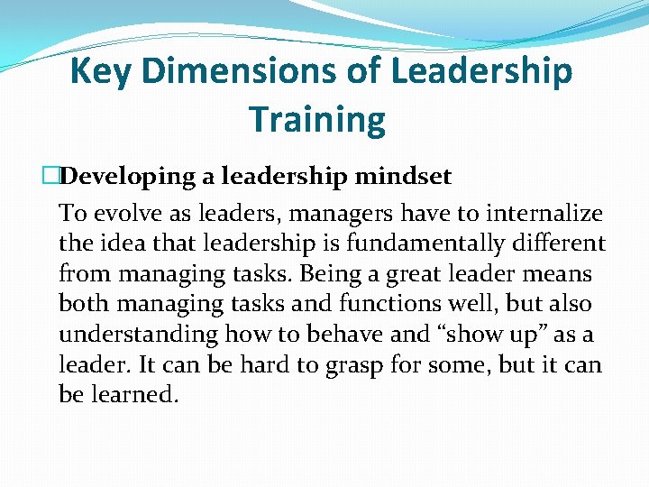 Key Dimensions of Leadership Training �Developing a leadership mindset To evolve as leaders, managers