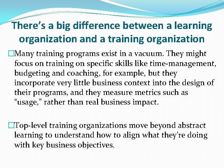 There’s a big difference between a learning organization and a training organization �Many training