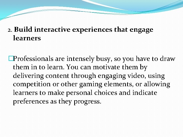 2. Build interactive experiences that engage learners �Professionals are intensely busy, so you have