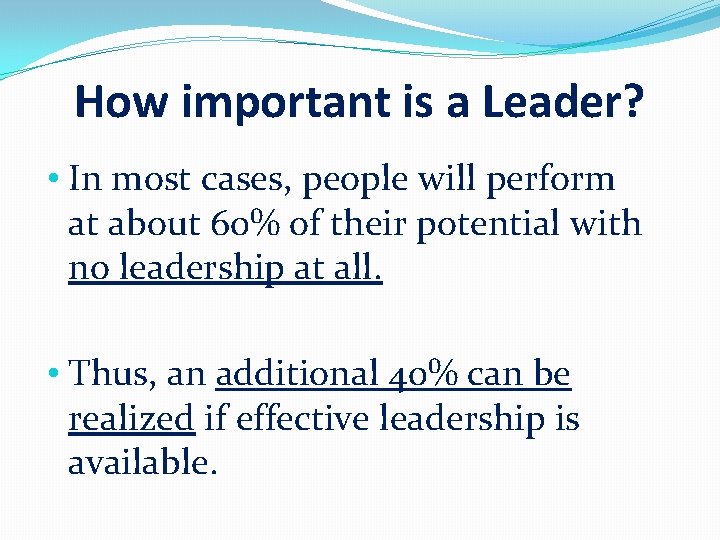 How important is a Leader? • In most cases, people will perform at about