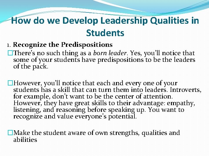 How do we Develop Leadership Qualities in Students 1. Recognize the Predispositions �There’s no