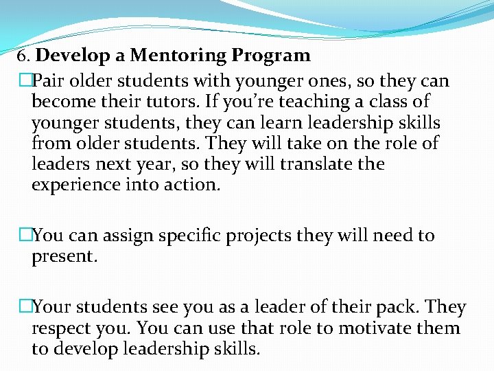 6. Develop a Mentoring Program �Pair older students with younger ones, so they can