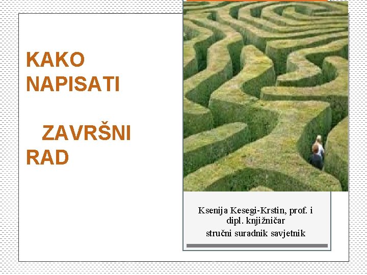 KAKO NAPISATI ZAVRŠNI RAD Ksenija Kesegi-Krstin, prof. i dipl. knjižničar stručni suradnik savjetnik 