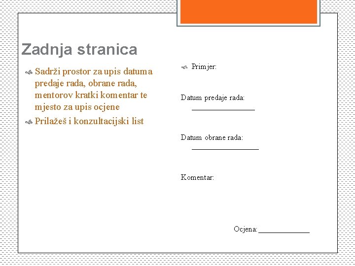 Zadnja stranica Sadrži prostor za upis datuma predaje rada, obrane rada, mentorov kratki komentar