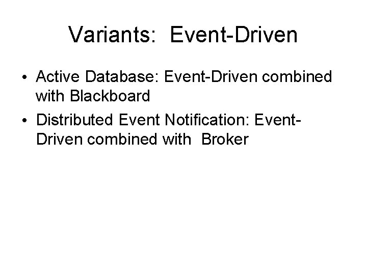 Variants: Event-Driven • Active Database: Event-Driven combined with Blackboard • Distributed Event Notification: Event.