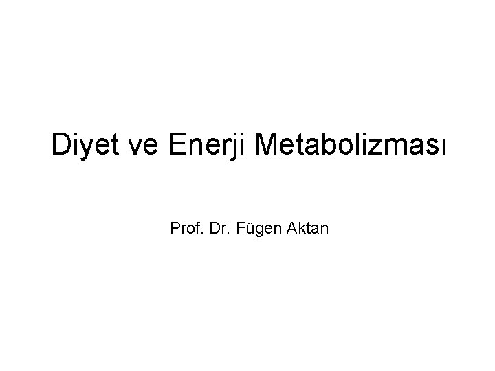 Diyet ve Enerji Metabolizması Prof. Dr. Fügen Aktan 