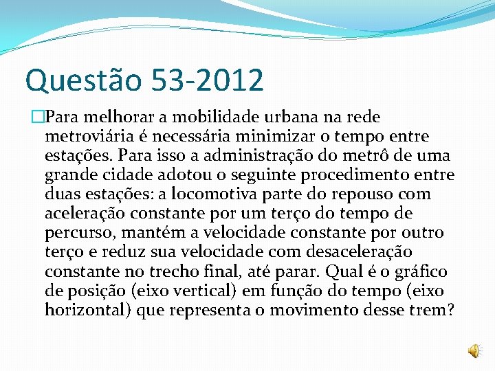 Questão 53 -2012 �Para melhorar a mobilidade urbana na rede metroviária é necessária minimizar