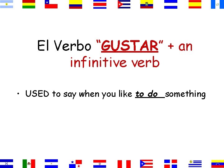 El Verbo “GUSTAR” + an infinitive verb • USED to say when you like