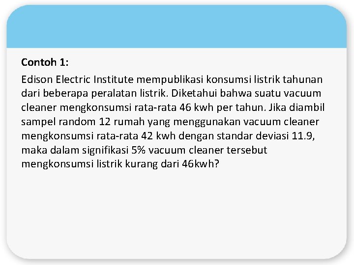 Contoh 1: Edison Electric Institute mempublikasi konsumsi listrik tahunan dari beberapa peralatan listrik. Diketahui