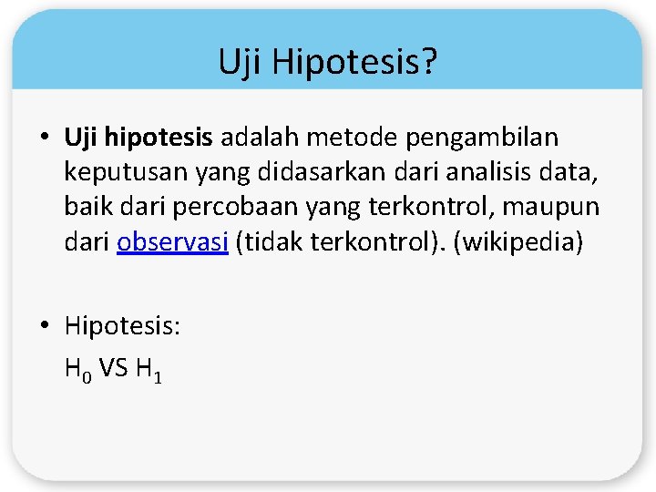 Uji Hipotesis? • Uji hipotesis adalah metode pengambilan keputusan yang didasarkan dari analisis data,