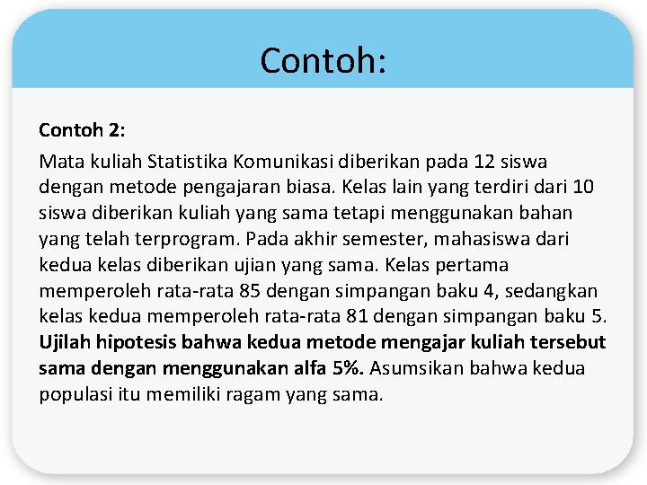 Contoh: Contoh 2: Mata kuliah Statistika Komunikasi diberikan pada 12 siswa dengan metode pengajaran