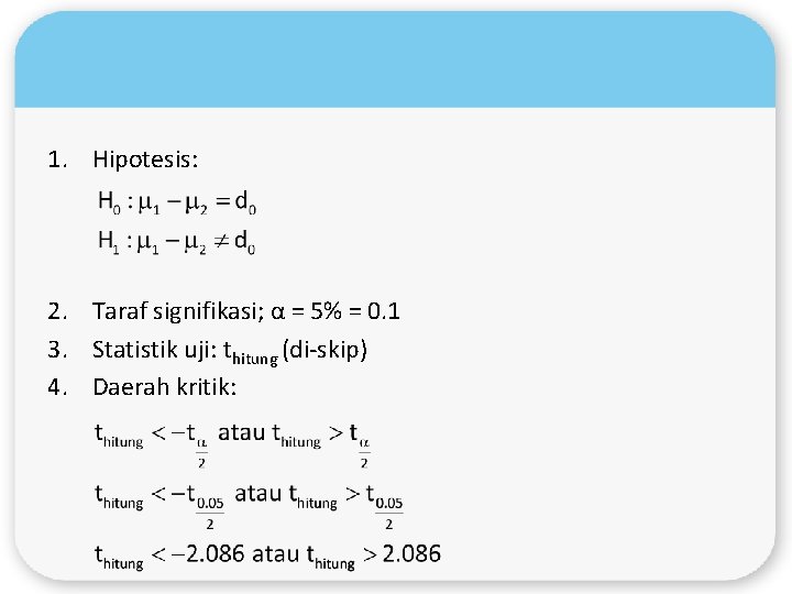 1. Hipotesis: 2. Taraf signifikasi; α = 5% = 0. 1 3. Statistik uji: