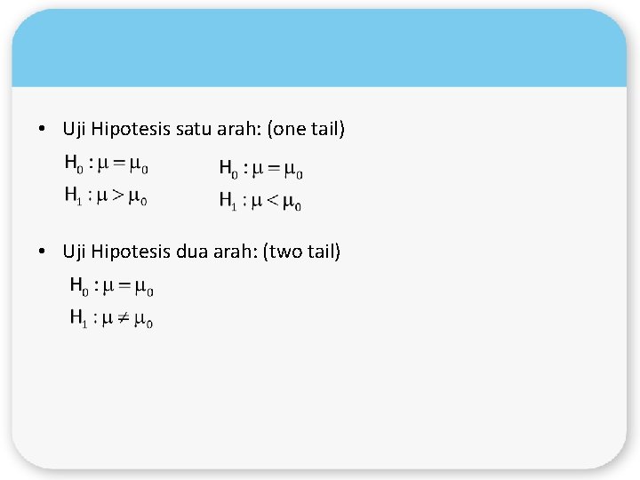  • Uji Hipotesis satu arah: (one tail) • Uji Hipotesis dua arah: (two