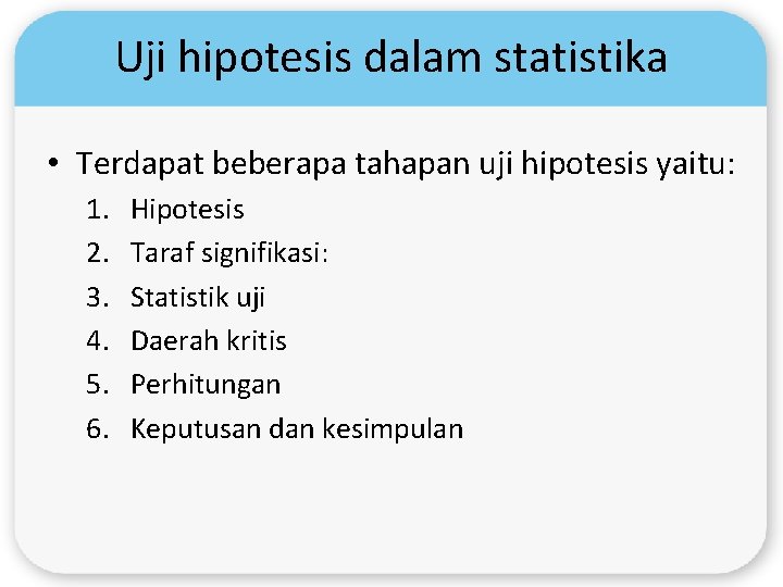 Uji hipotesis dalam statistika • Terdapat beberapa tahapan uji hipotesis yaitu: 1. 2. 3.