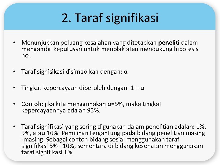 2. Taraf signifikasi • Menunjukkan peluang kesalahan yang ditetapkan peneliti dalam mengambil keputusan untuk