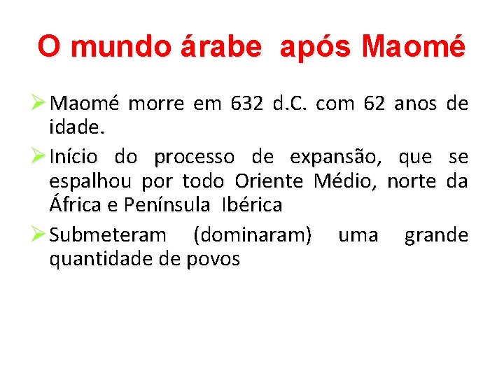 O mundo árabe após Maomé Ø Maomé morre em 632 d. C. com 62