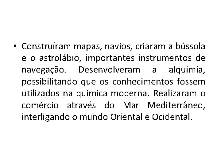  • Construíram mapas, navios, criaram a bússola e o astrolábio, importantes instrumentos de